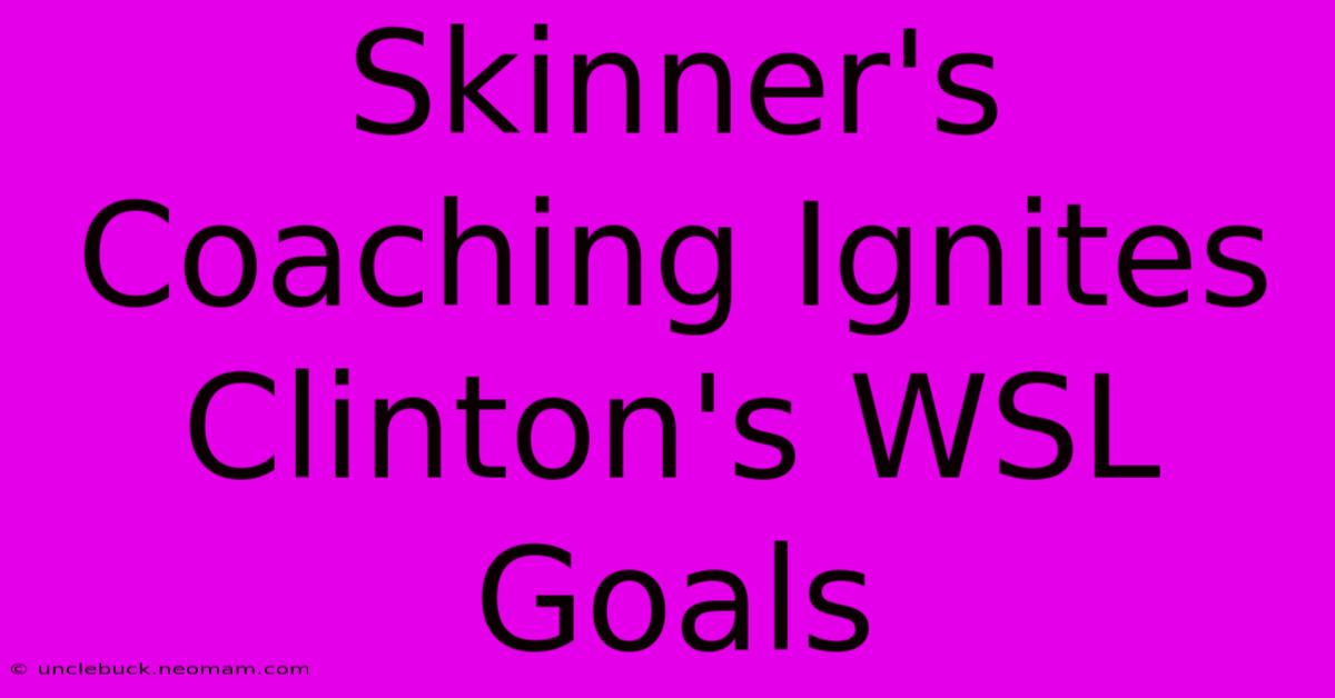 Skinner's Coaching Ignites Clinton's WSL Goals 