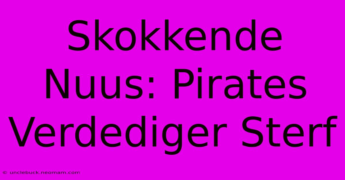 Skokkende Nuus: Pirates Verdediger Sterf