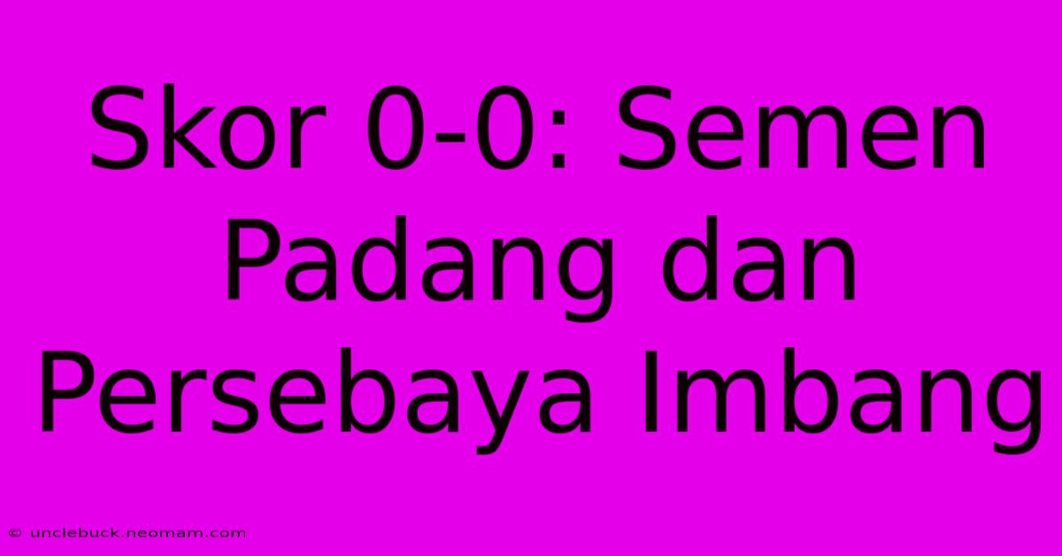 Skor 0-0: Semen Padang Dan Persebaya Imbang