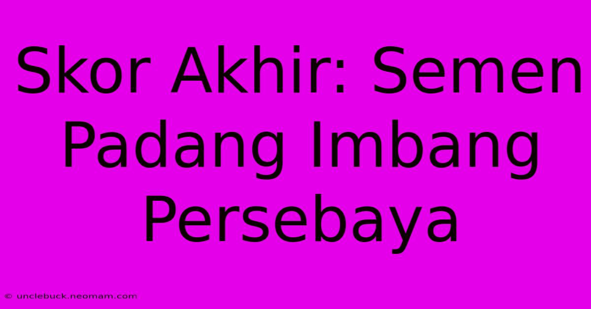 Skor Akhir: Semen Padang Imbang Persebaya