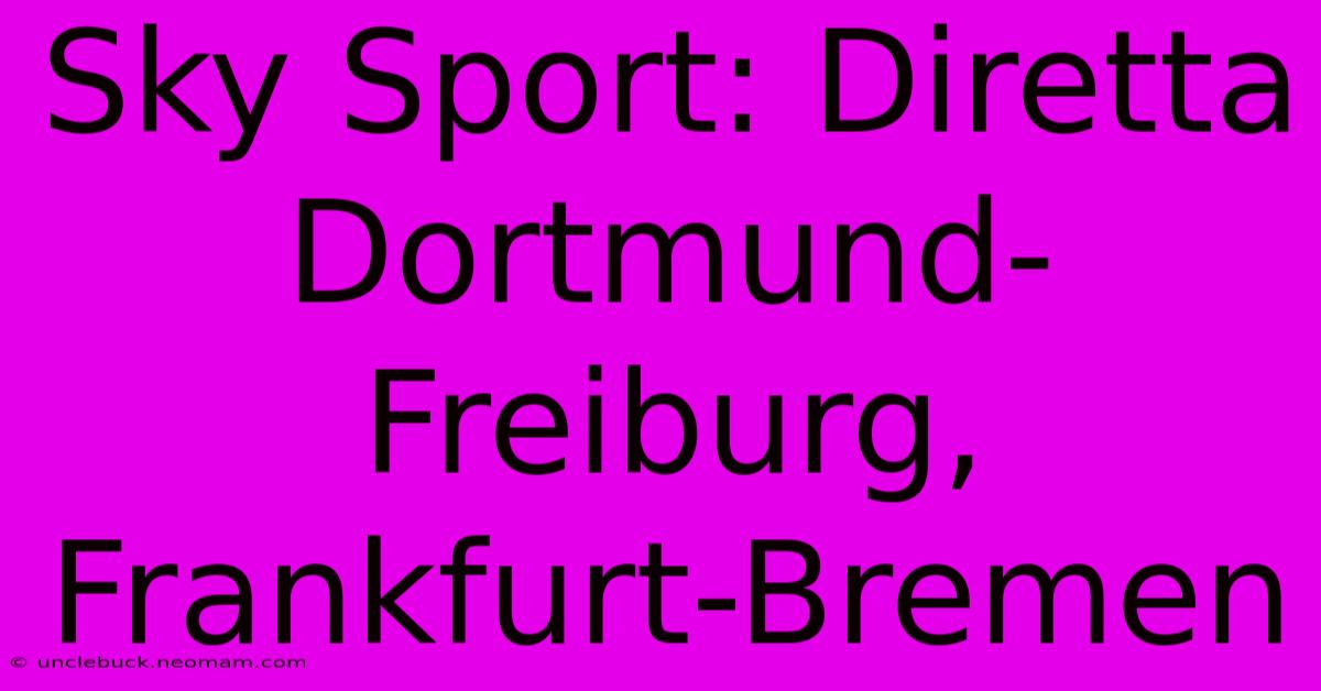 Sky Sport: Diretta Dortmund-Freiburg, Frankfurt-Bremen