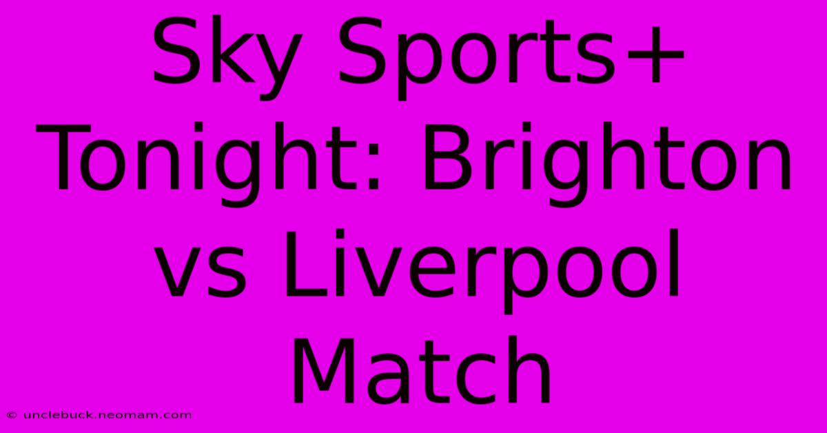 Sky Sports+ Tonight: Brighton Vs Liverpool Match 