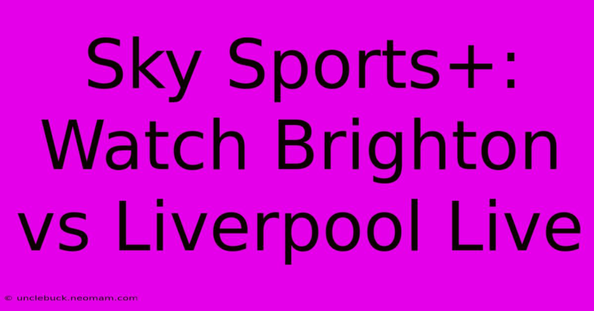 Sky Sports+: Watch Brighton Vs Liverpool Live