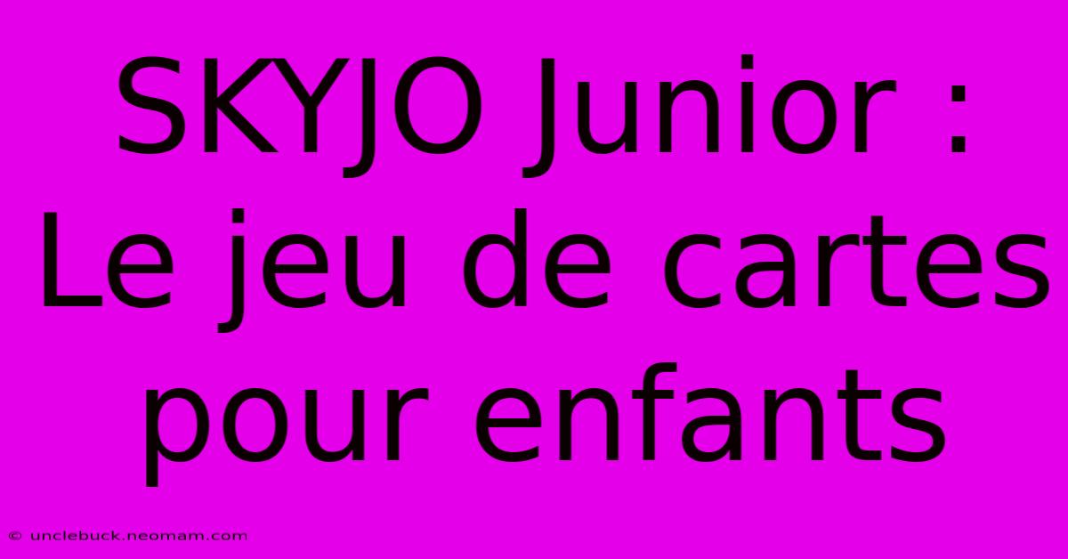 SKYJO Junior : Le Jeu De Cartes Pour Enfants