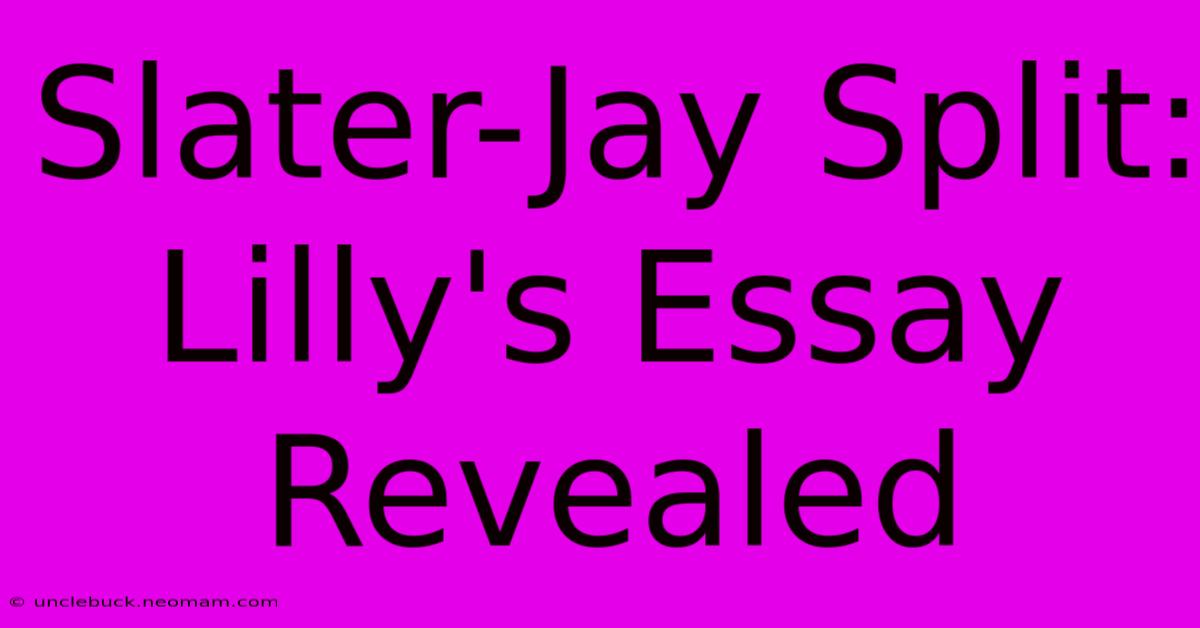 Slater-Jay Split: Lilly's Essay Revealed