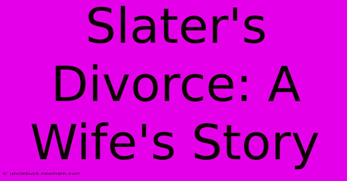 Slater's Divorce: A Wife's Story