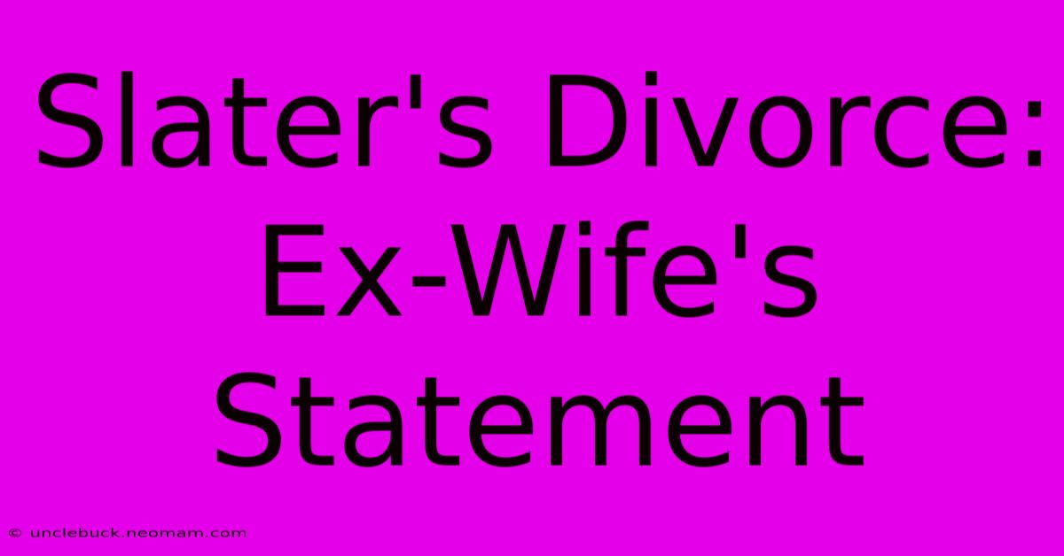 Slater's Divorce: Ex-Wife's Statement