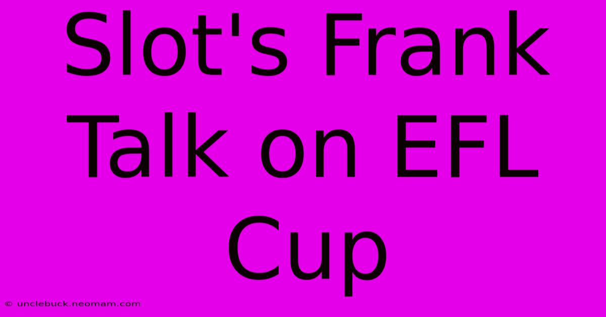 Slot's Frank Talk On EFL Cup