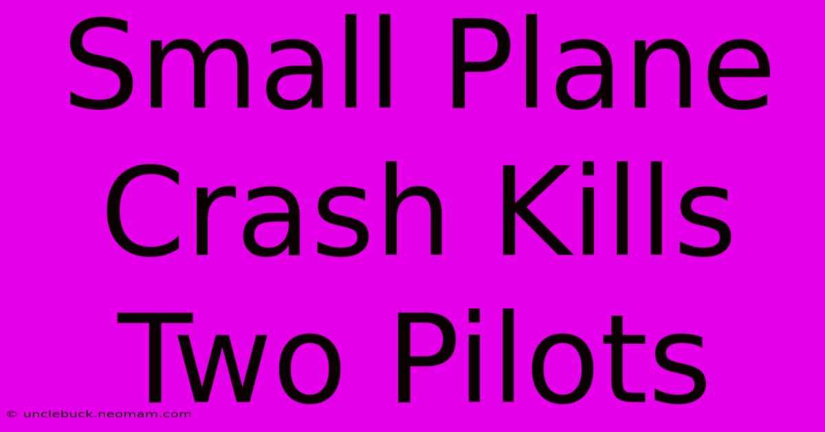 Small Plane Crash Kills Two Pilots