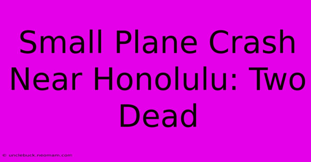 Small Plane Crash Near Honolulu: Two Dead