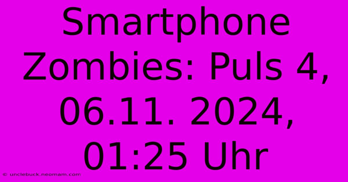 Smartphone Zombies: Puls 4, 06.11. 2024, 01:25 Uhr