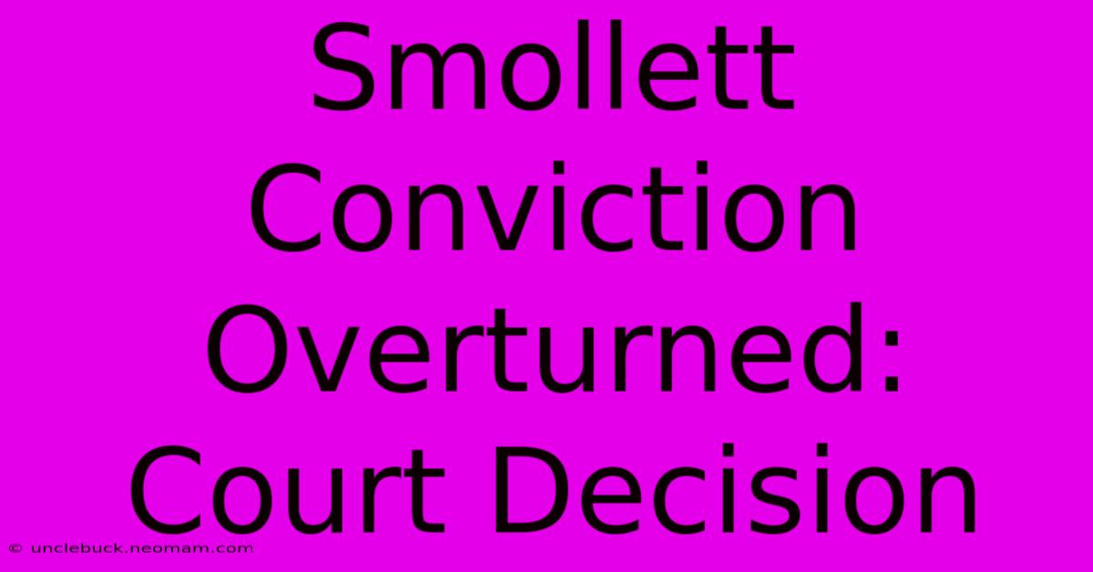 Smollett Conviction Overturned: Court Decision