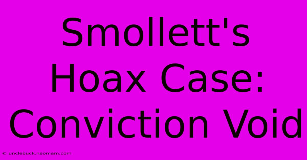 Smollett's Hoax Case: Conviction Void