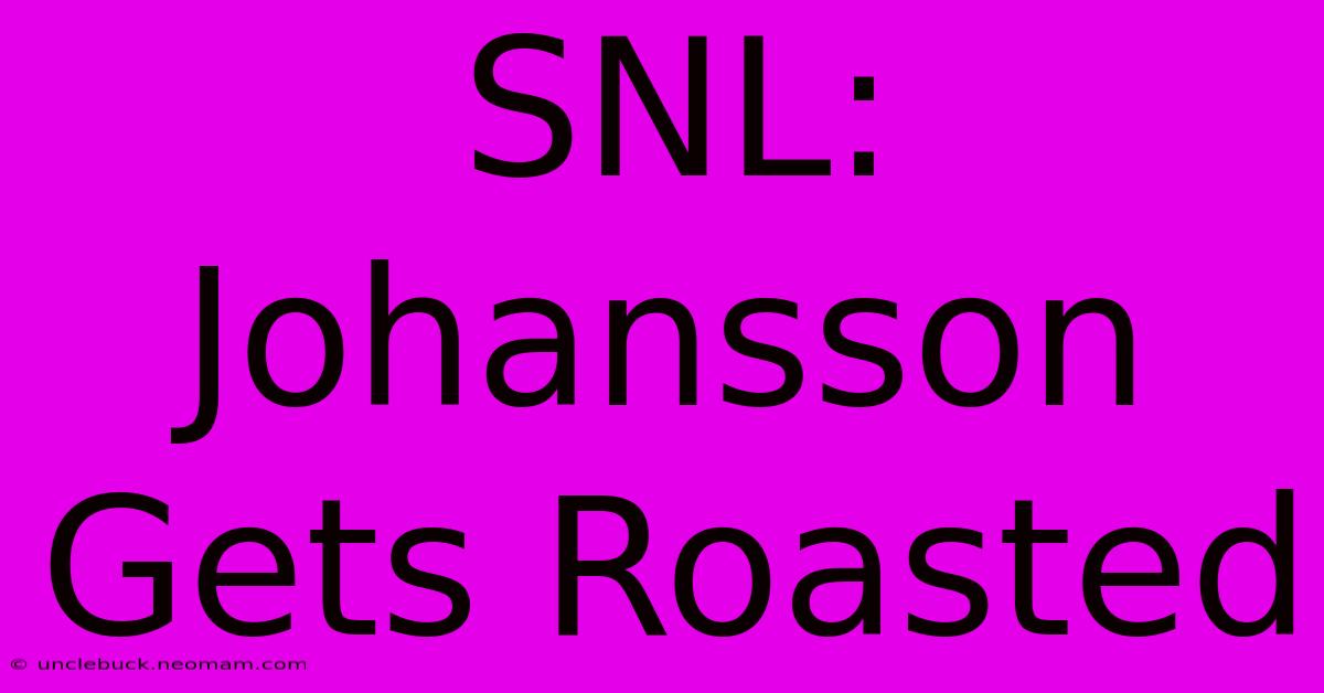 SNL: Johansson Gets Roasted