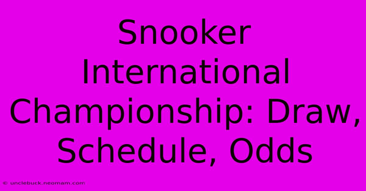 Snooker International Championship: Draw, Schedule, Odds