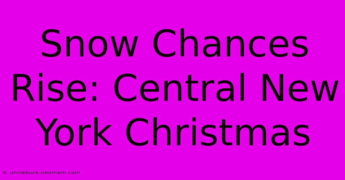 Snow Chances Rise: Central New York Christmas