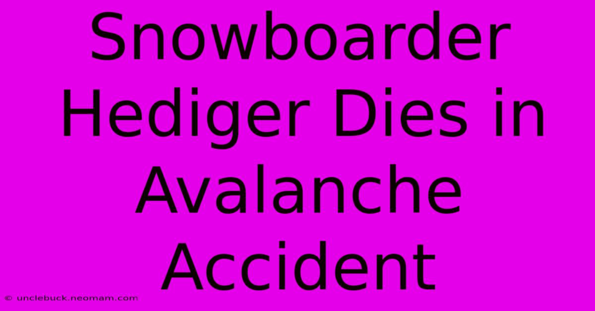 Snowboarder Hediger Dies In Avalanche Accident