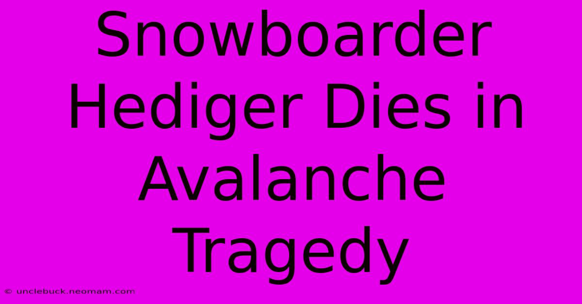 Snowboarder Hediger Dies In Avalanche Tragedy