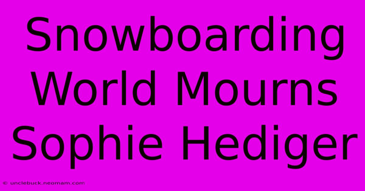 Snowboarding World Mourns Sophie Hediger