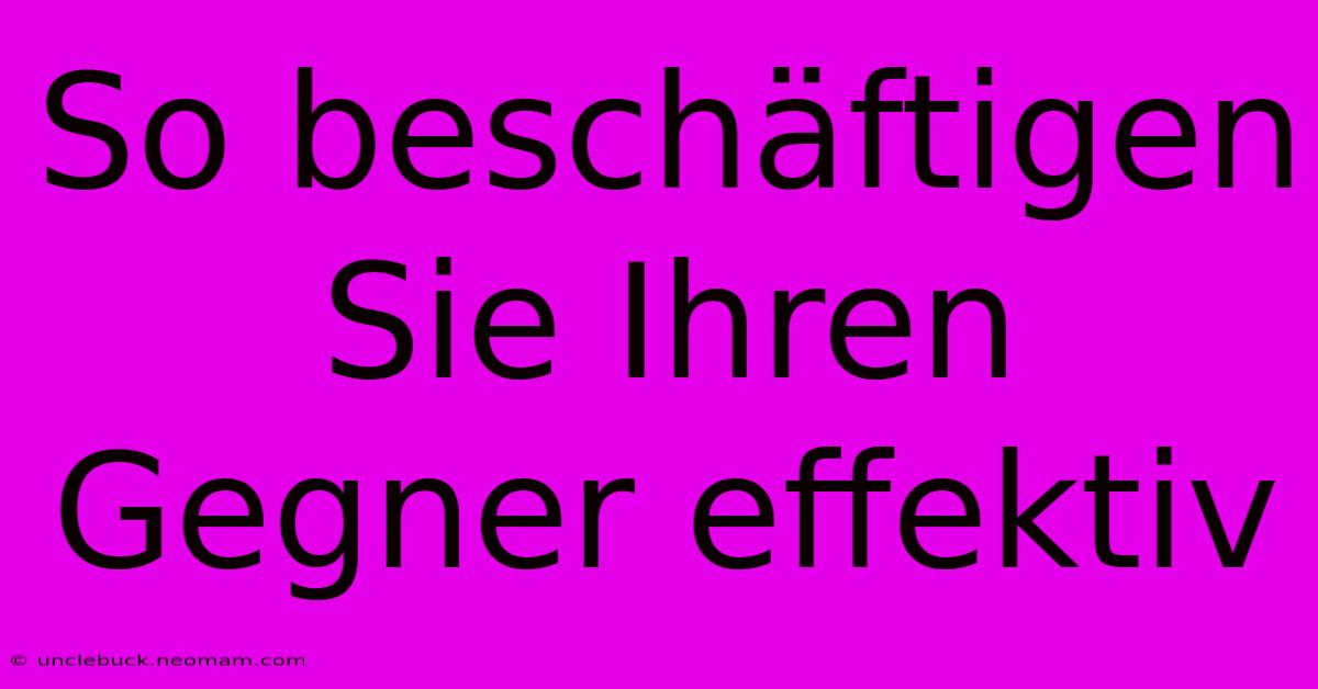 So Beschäftigen Sie Ihren Gegner Effektiv