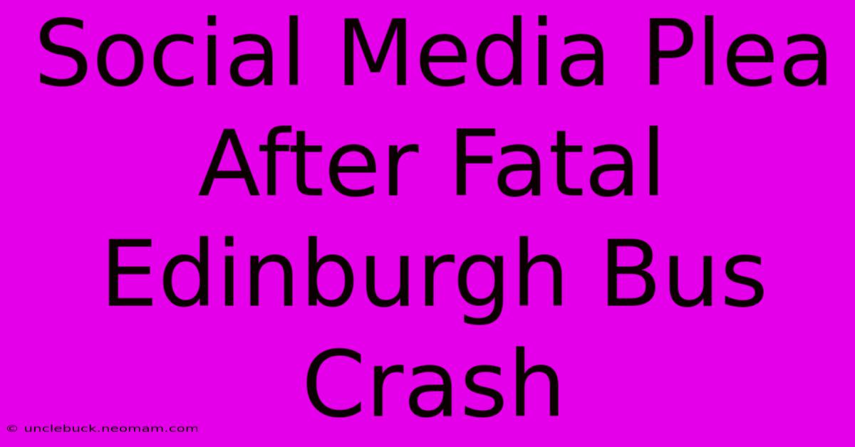 Social Media Plea After Fatal Edinburgh Bus Crash 