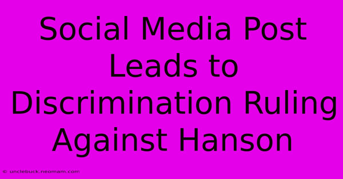 Social Media Post Leads To Discrimination Ruling Against Hanson