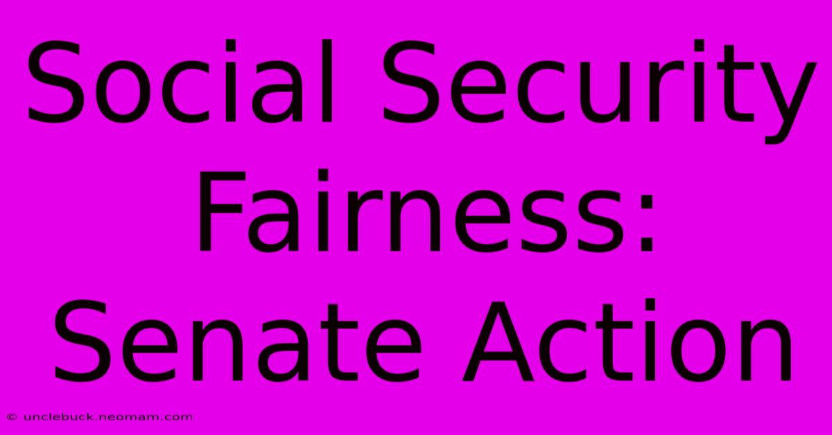 Social Security Fairness: Senate Action