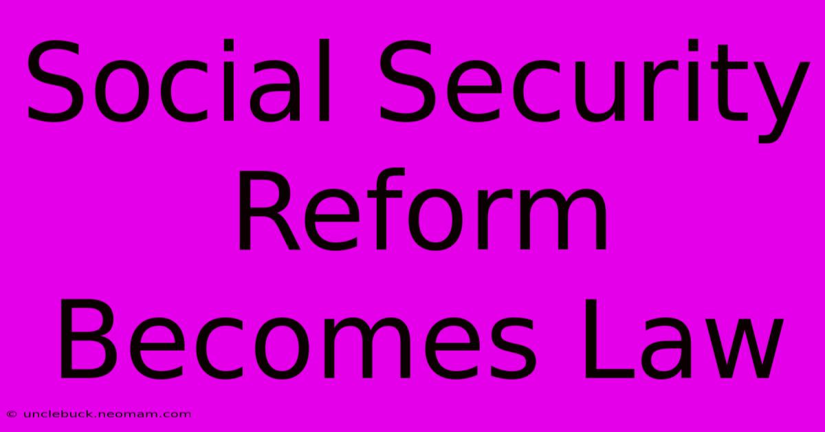 Social Security Reform Becomes Law