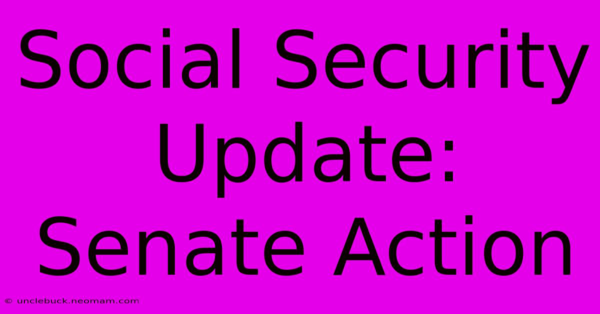 Social Security Update: Senate Action