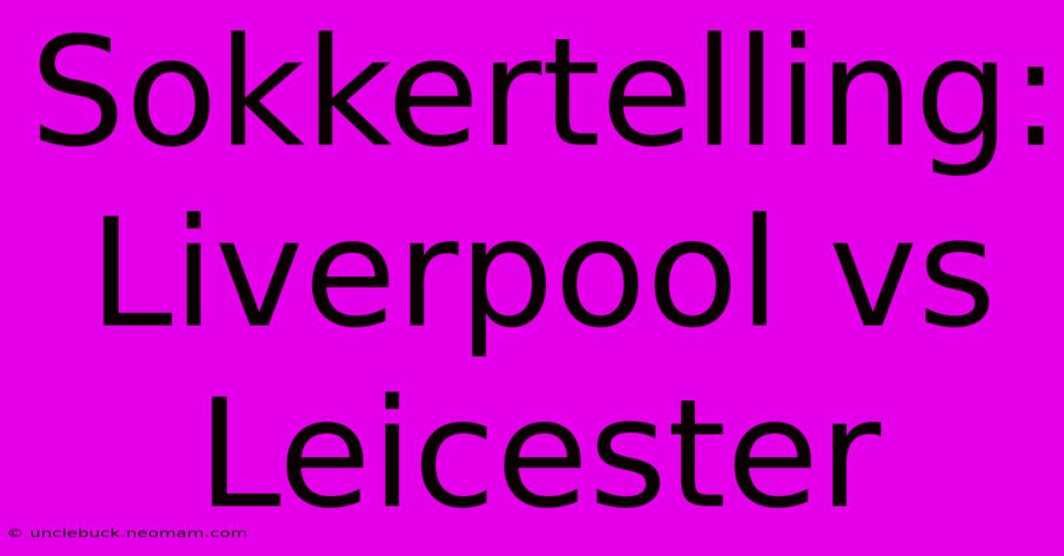 Sokkertelling: Liverpool Vs Leicester