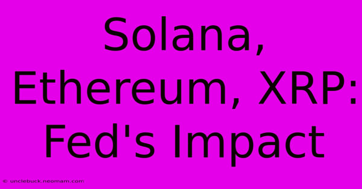 Solana, Ethereum, XRP: Fed's Impact