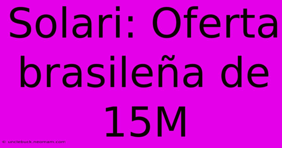 Solari: Oferta Brasileña De 15M