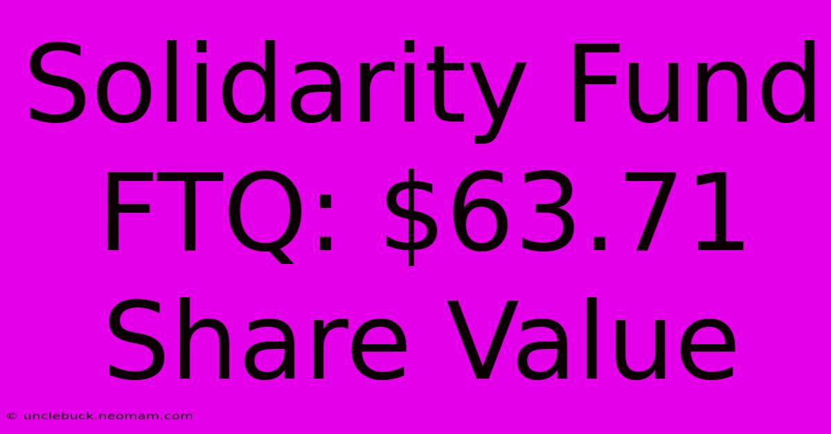 Solidarity Fund FTQ: $63.71 Share Value