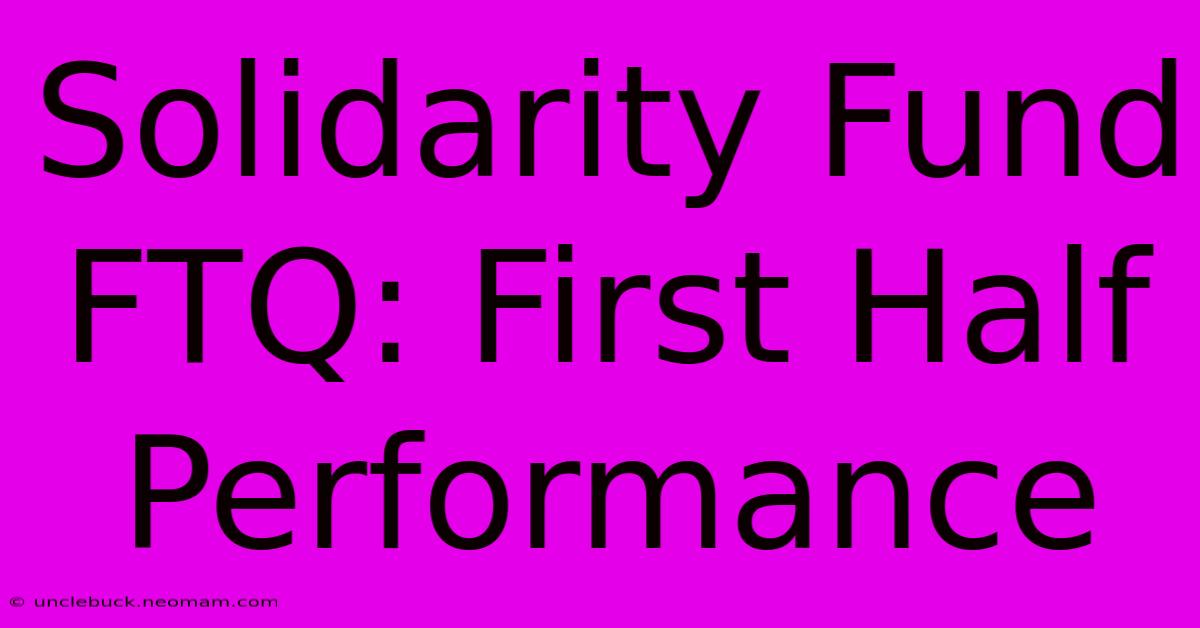 Solidarity Fund FTQ: First Half Performance