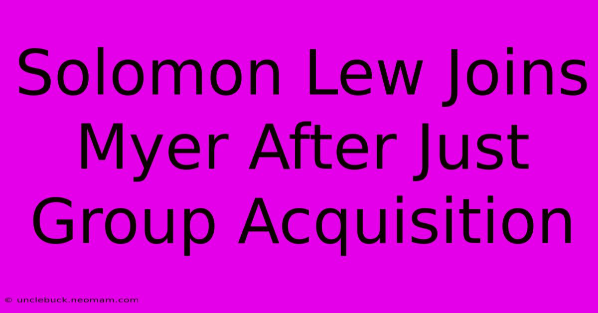 Solomon Lew Joins Myer After Just Group Acquisition