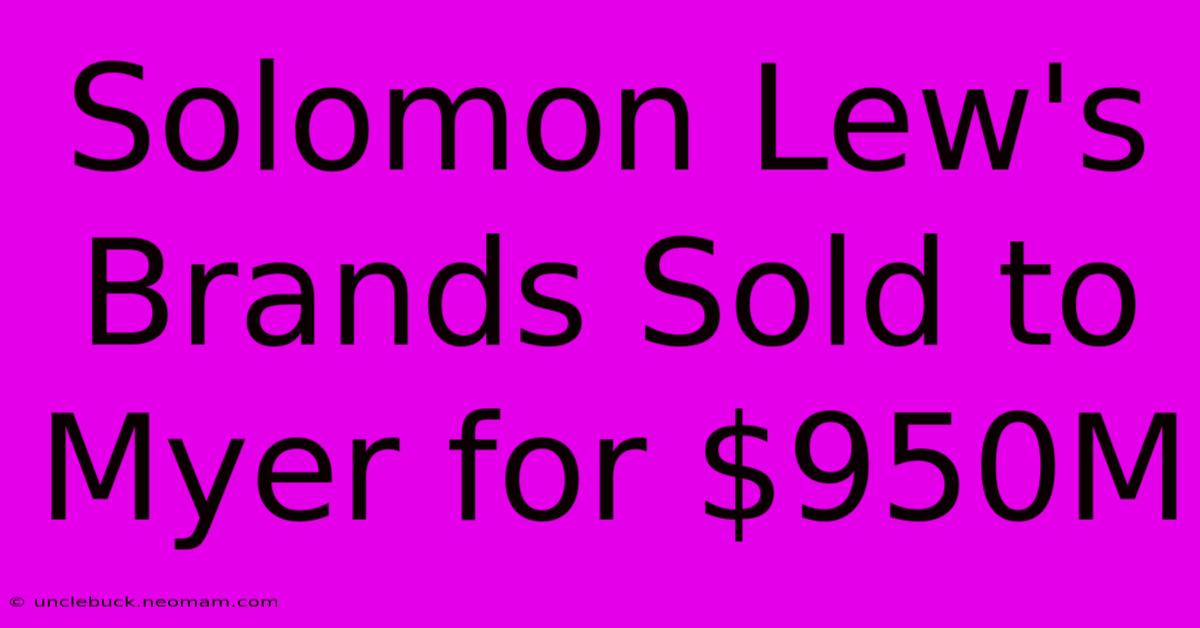 Solomon Lew's Brands Sold To Myer For $950M