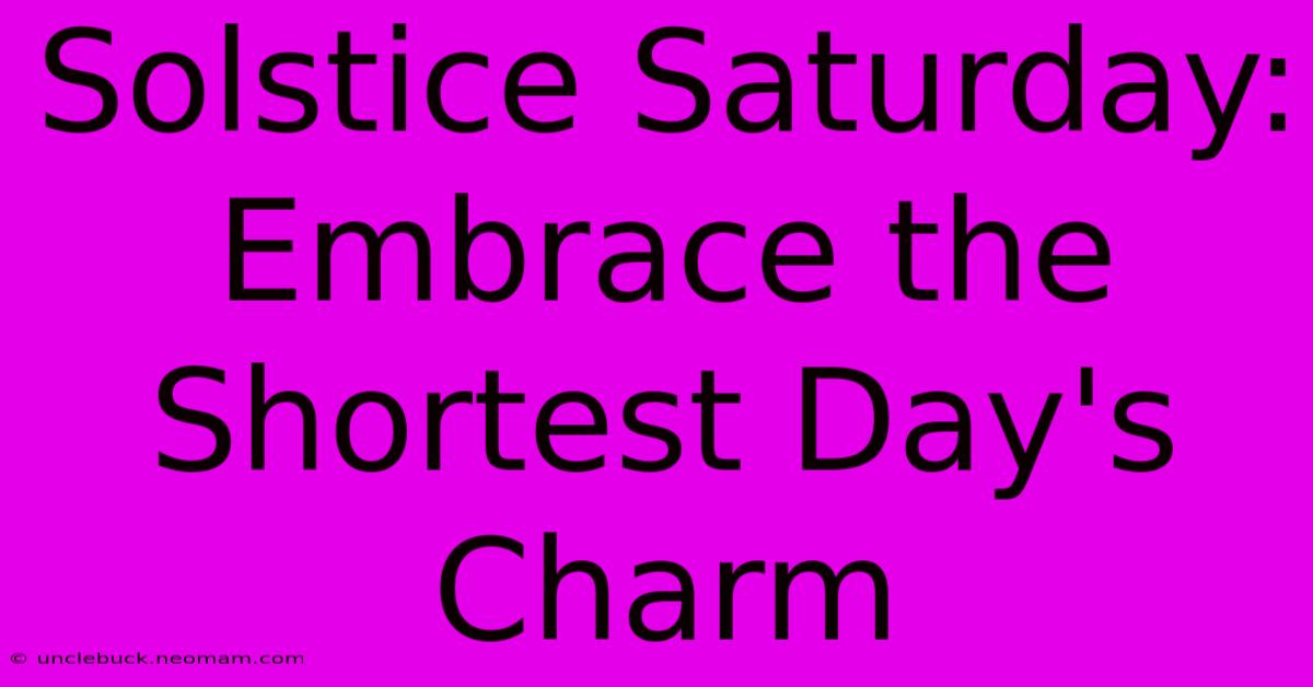 Solstice Saturday:  Embrace The Shortest Day's Charm