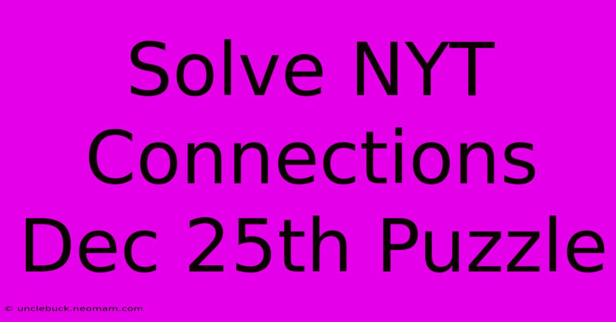 Solve NYT Connections Dec 25th Puzzle