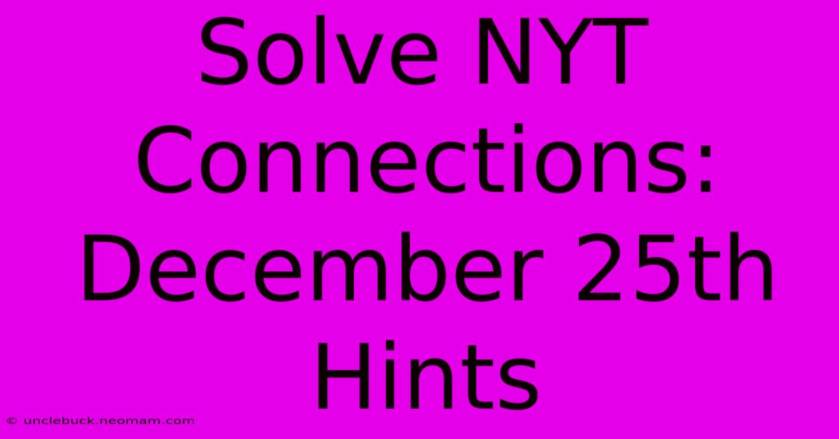 Solve NYT Connections: December 25th Hints