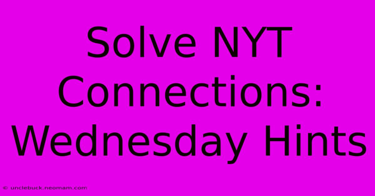 Solve NYT Connections: Wednesday Hints