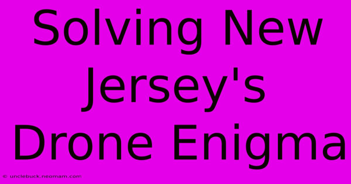 Solving New Jersey's Drone Enigma