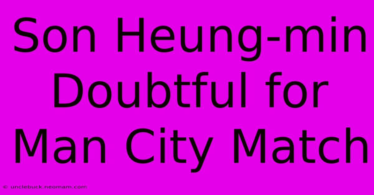 Son Heung-min Doubtful For Man City Match