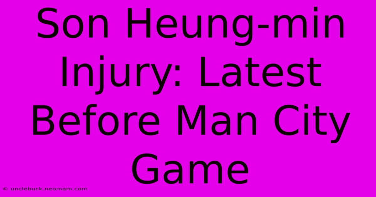 Son Heung-min Injury: Latest Before Man City Game