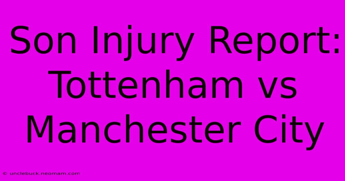 Son Injury Report: Tottenham Vs Manchester City 