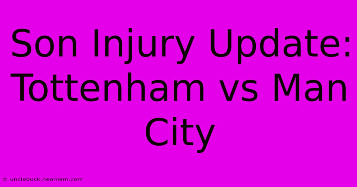 Son Injury Update: Tottenham Vs Man City