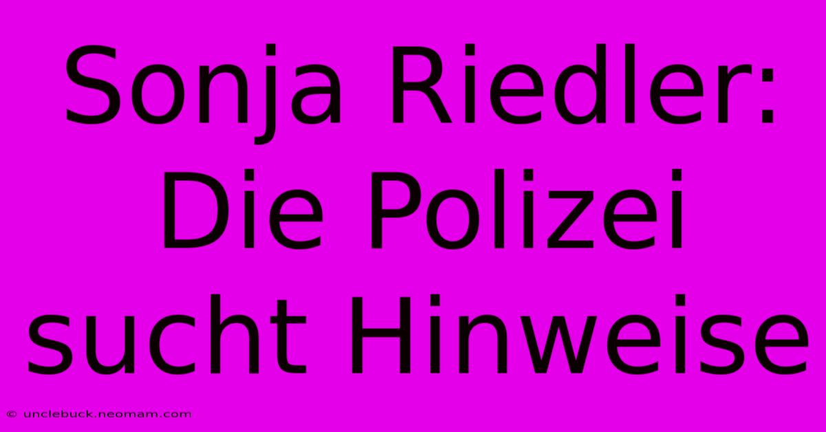 Sonja Riedler: Die Polizei Sucht Hinweise 