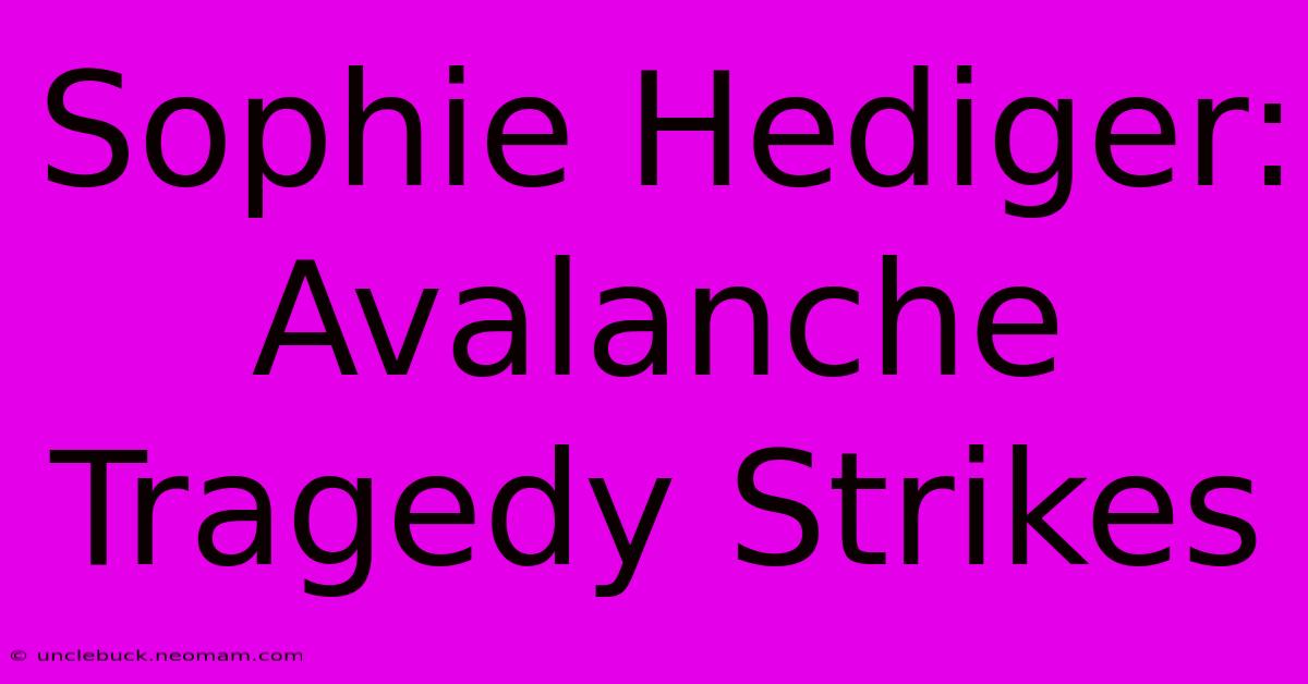 Sophie Hediger: Avalanche Tragedy Strikes