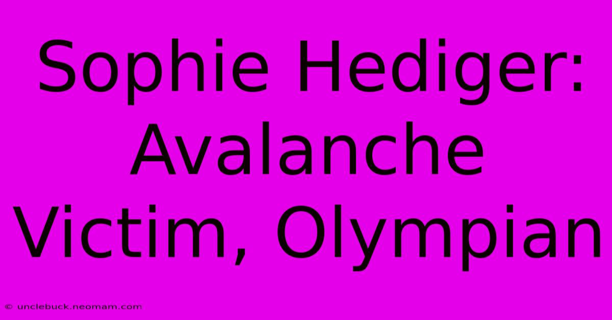 Sophie Hediger: Avalanche Victim, Olympian