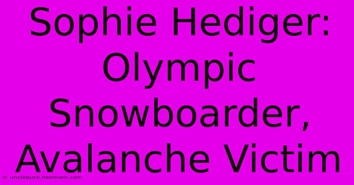 Sophie Hediger: Olympic Snowboarder, Avalanche Victim