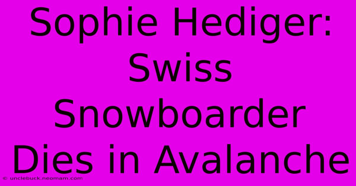 Sophie Hediger: Swiss Snowboarder Dies In Avalanche